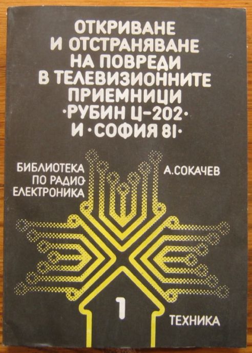 ОТКРИВАНЕ И ОТСТРАНЯВАНЕ НА ПОВРЕДИ В ТЕЛЕВИЗИОННИТЕ ПРИЕМНИЦИ РУБИН Ц-202 И СОФИЯ 81, А. СОКАЧЕВ, 1985 Г.